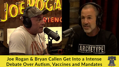 Joe Rogan & Bryan Callen Get Into a Intense Debate Over Autism, Vaccines and Mandates
