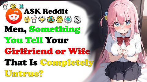 Men, Something You Tell Your Girlfriend or Wife That Is Completely Untrue?