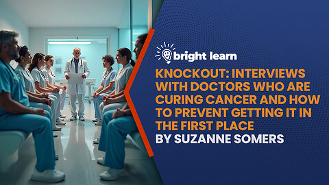 BrightLearn - Knockout: Interviews with Doctors Who Are Curing Cancer And How to Prevent Getting It in the First Place by Suzanne Somers