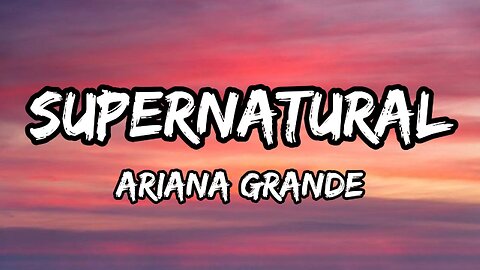 Ariana Grande - supernatural (lyrics)