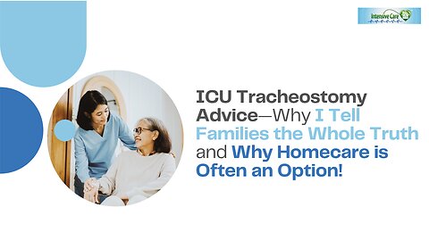 ICU Tracheostomy Advice—Why I Tell Families the Whole Truth and Why Homecare is Often an Option!