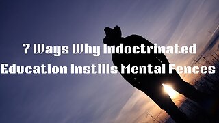 7 Ways Why Indoctrinated Education Instills Mental Fences
