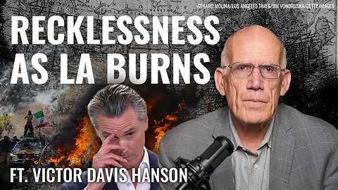 Victor Davis Hanson: Gavin Newsom’s ‘Reckless’ Surrender of LA to Foreign National Riots