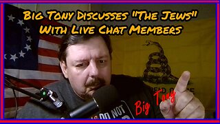 Episode 63 : Big Tony Discusses "The Jews"{ With LIVE Chat Members !