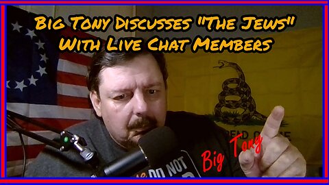 Episode 63 : Big Tony Discusses "The Jews"{ With LIVE Chat Members !