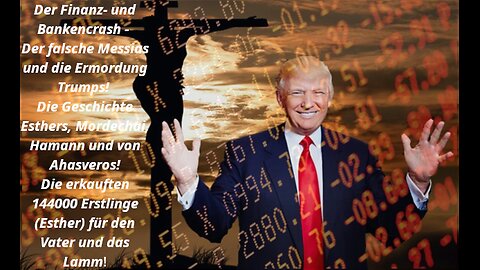 Der Finanz- & Bankencrash−Der falsche Messias & die Ermordung Trumps−Die Geschichte Esthers (144000)