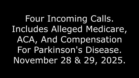 Four Incoming Calls: Includes Alleged Medicare, ACA, And Parkinson's, November 28 & 29, 2025