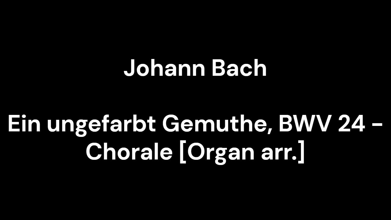Ein ungefarbt Gemuthe, BWV 24 - Chorale [Organ arr.]