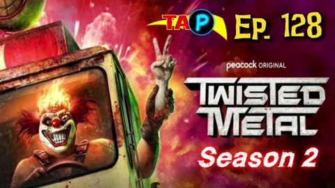 TAP Ep. 128: TWISTED METAL Season 2