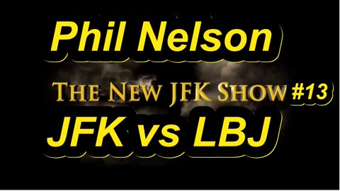 Phil Nelson - NewJFKShow 13 - JFK v LBJ