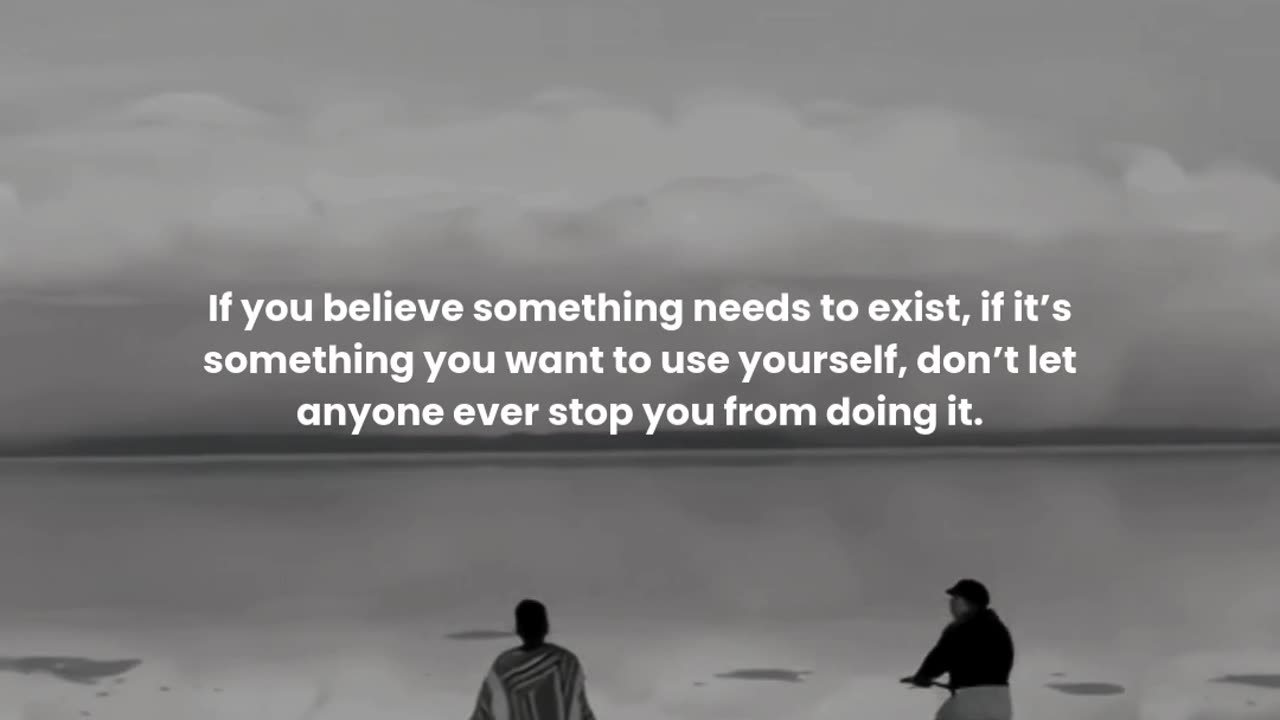If you believe something needs to exist, if it’s something you want to use yourself, ...