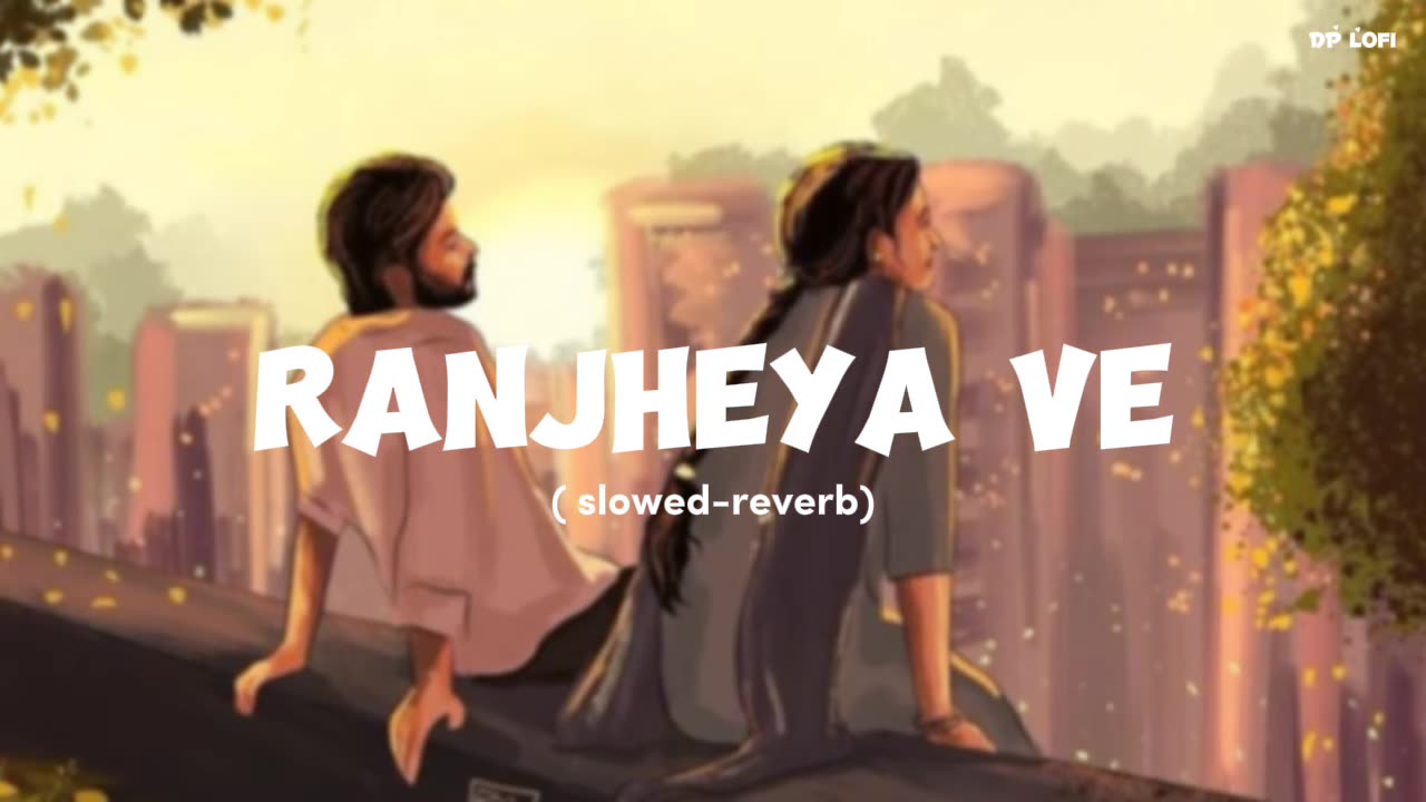 Ranjheya Ve Zain Zohaib (Slowed-reverb) DP Lofi