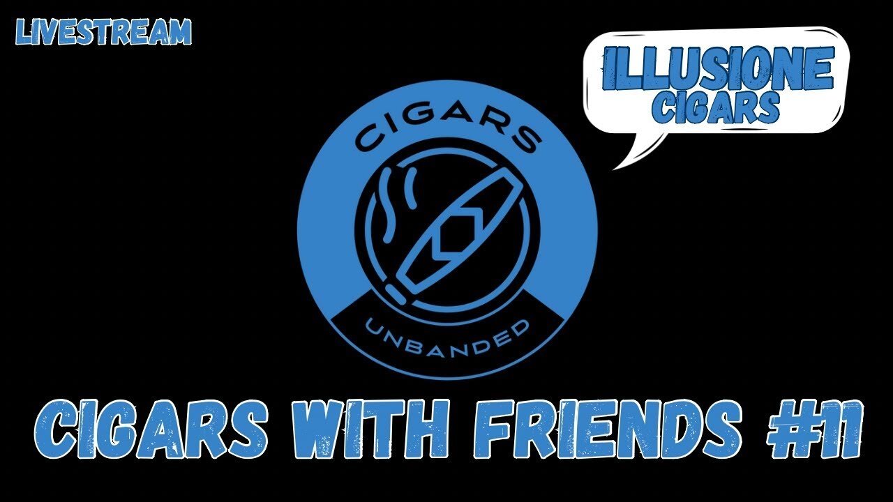 Cigars With Friends #11 - Illusione Cigars