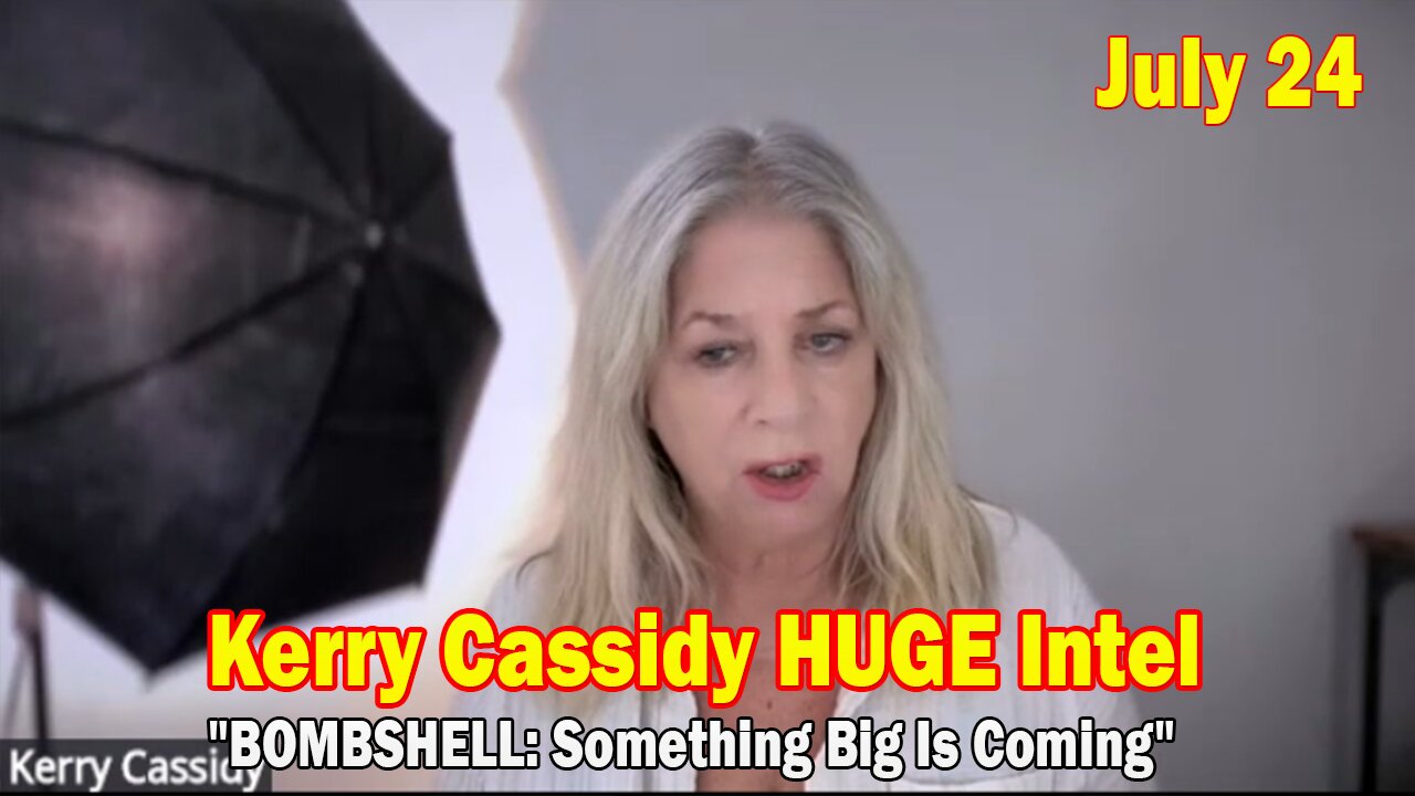 Kerry Cassidy & David Sereda HUGE Intel July 24: "BOMBSHELL: Something Big Is Coming"