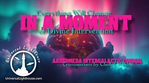 Everything Will Change in a Moment of Divine Intervention~ The Andromeda Intergalactic Council
