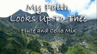 My Faith Looks Up To Thee -- Flute and Cello Mix