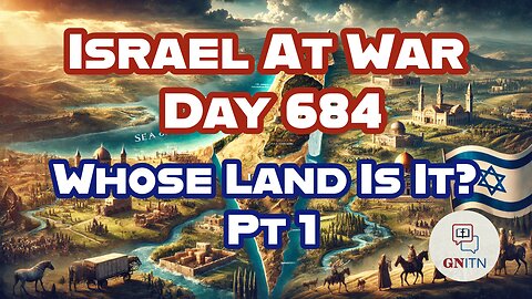 GNITN Special Edition Israel At War Day 684: Whose Land Is It? Pt 1