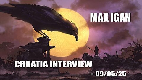 Max Igan - Croatia Interview - Recorded 08/25/25 - Uploaded 09/05/25