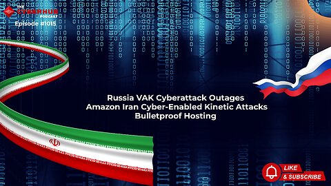 Russia VAK Cyberattack Outages, Amazon Iran Cyber-Enabled Kinetic Attacks, Bulletproof Hosting