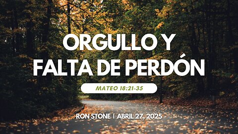 2025-04-27 - Orgullo y Falta de Perdón (Mateo 18:21-35) – Pastor Ron Stone (S)
