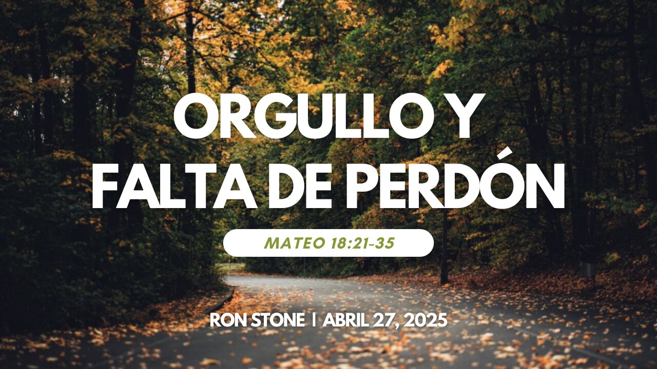 2025-04-27 - Orgullo y Falta de Perdón (Mateo 18:21-35) – Pastor Ron Stone (S)