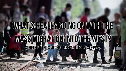 What's Really Going On with the Mass Migration Into The West?