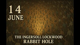 14 JUNE Ingersoll Lockwood Rabbit Hole. The Storm Is Here...