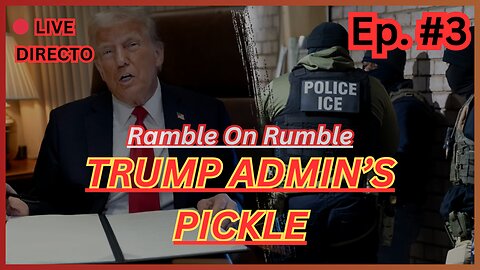 Ep #3 - TRUMP ADMIN'S PICKLE - LIVE - Ramble On Rumble