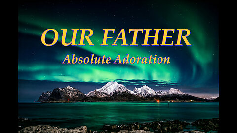 Our Father - Absolute Adoration