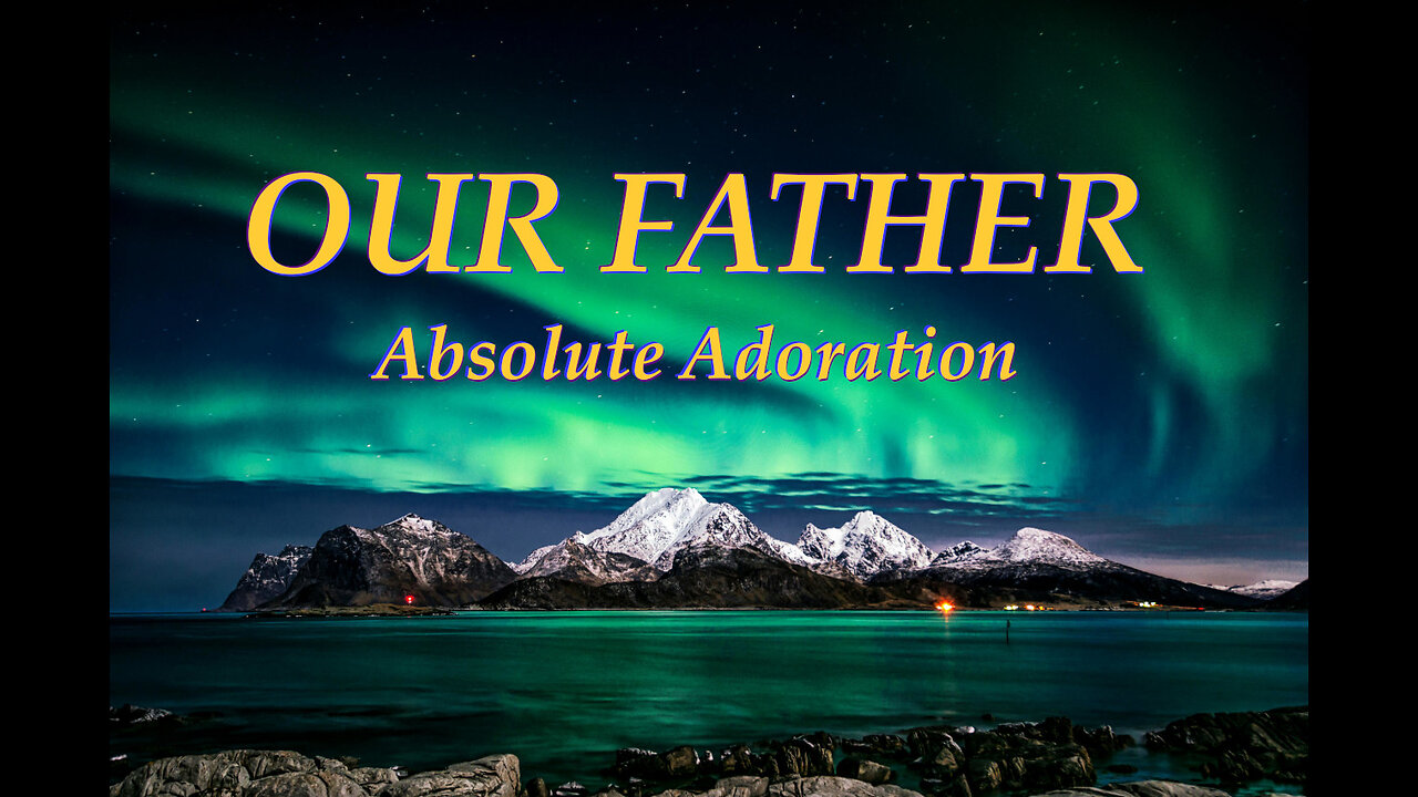 Our Father - Absolute Adoration
