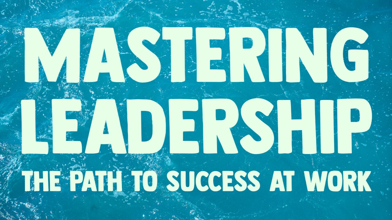 Mastering Leadership: The Path to Success at Work