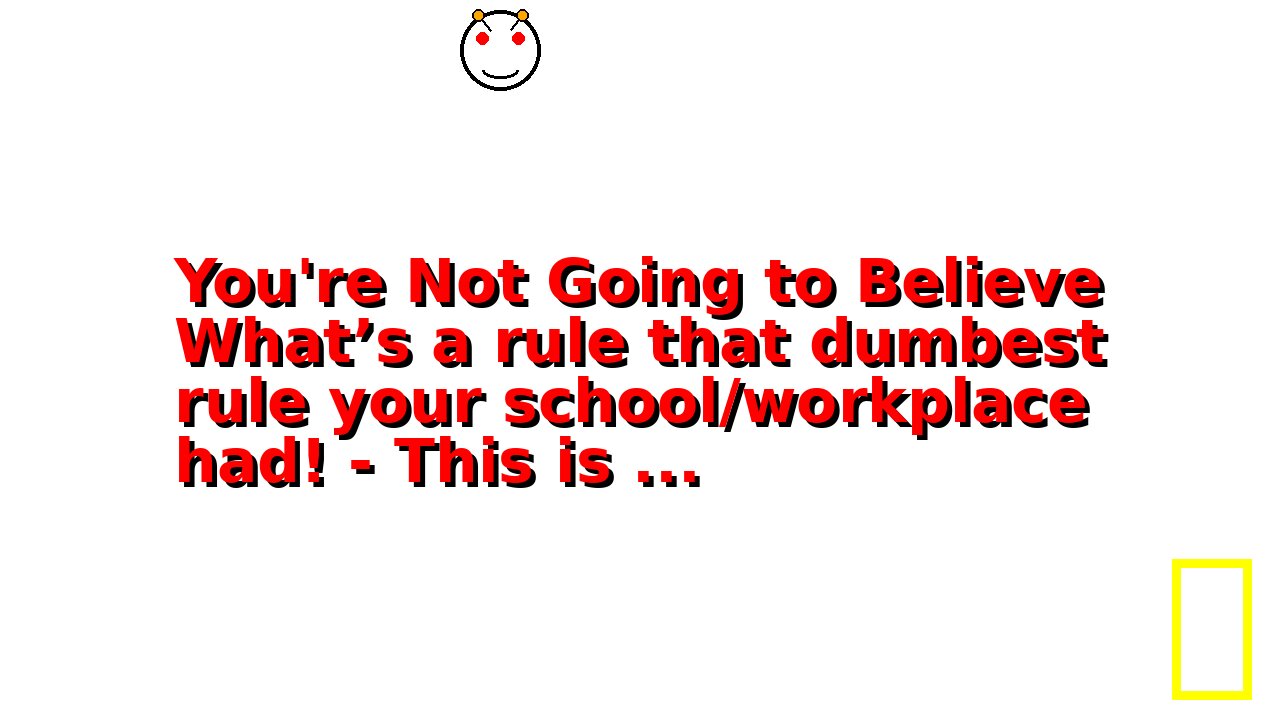 You're Not Going to Believe What’s a rule that dumbest rule your school/workplace had! - This is ...