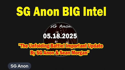 SG Anon BIG Intel May 18: "The Unfolding Battle! Important Update By SG Anon & Sean Morgan"