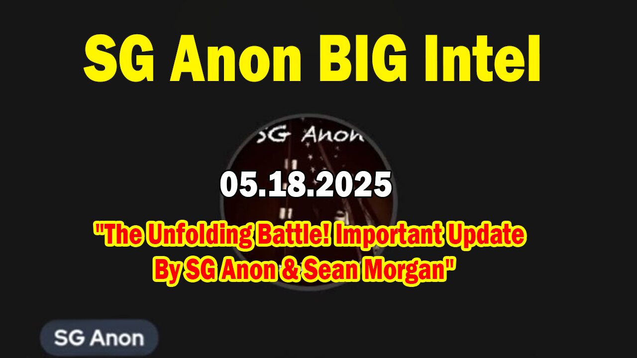 SG Anon BIG Intel May 18: "The Unfolding Battle! Important Update By SG Anon & Sean Morgan"