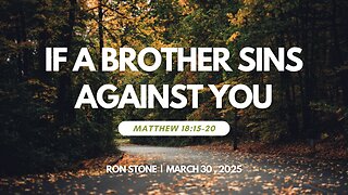 2025-03-30 – If a Brother Sins Against You (Mathew 18:15-20) Pastor Ron Stone