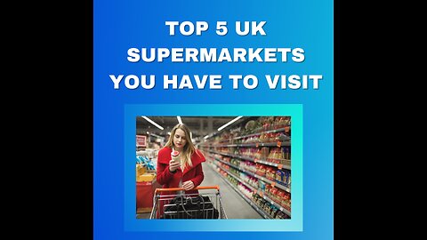 Top 5 UK Supermarkets You HAVE to Visit