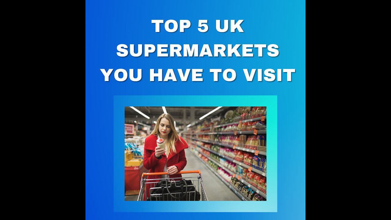 Top 5 UK Supermarkets You HAVE to Visit