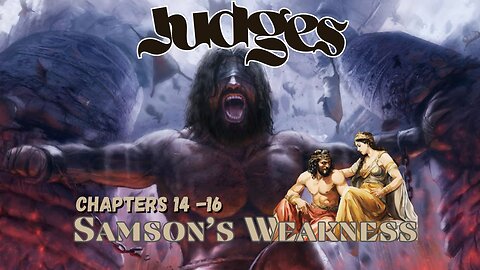 Book of Judges Chapters 14 & 16 (Samson Strength and Weakness)
