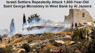 Israeli Settlers Repeatedly Attack 1,600-Year-Old Saint George Monastery In West Bank by Al Jazeera