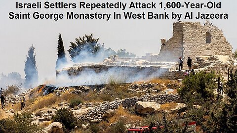 Israeli Settlers Repeatedly Attack 1,600-Year-Old Saint George Monastery In West Bank by Al Jazeera 
