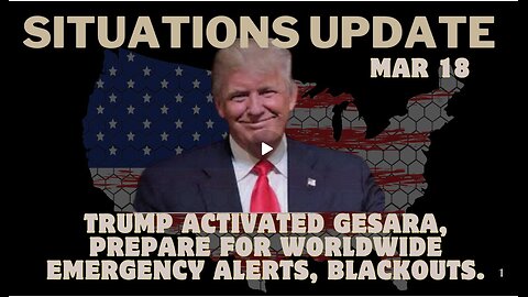 Situation Update- Trump Activated Gesara, Prepare For Worldwide Emergency Alerts, Blackouts. Mar 18.