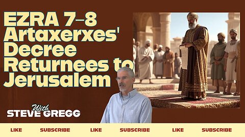 Ezra 7-8 - Artaxerxes' Decree, Returnees to Jerusalem - Steve Gregg