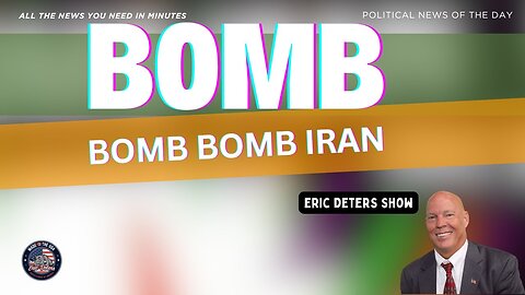 Bomb Bomb Bomb Iran | Eric Deters Show