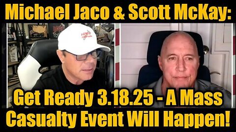 Michael Jaco & Scott McKay- Get Ready 3.18.25 - A Mass Casualty Event Will Happen!