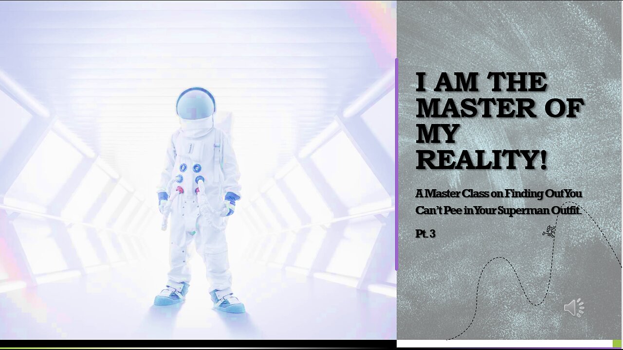 I Am the Master of My Reality! Pt. 3