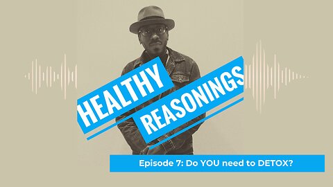 Episode 7: Do YOU need to DETOX? | Healthy Reasonings Podcast