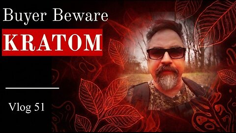 Kratom Buyer Beware Vlog 51
