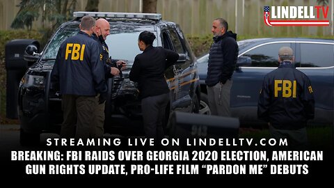 BREAKING: FBI RAIDS OVER GEORGIA 2020 ELECTION, AMERICAN GUN RIGHTS UPDATE, PRO-LIFE FILM “PARDON ME” DEBUTS.