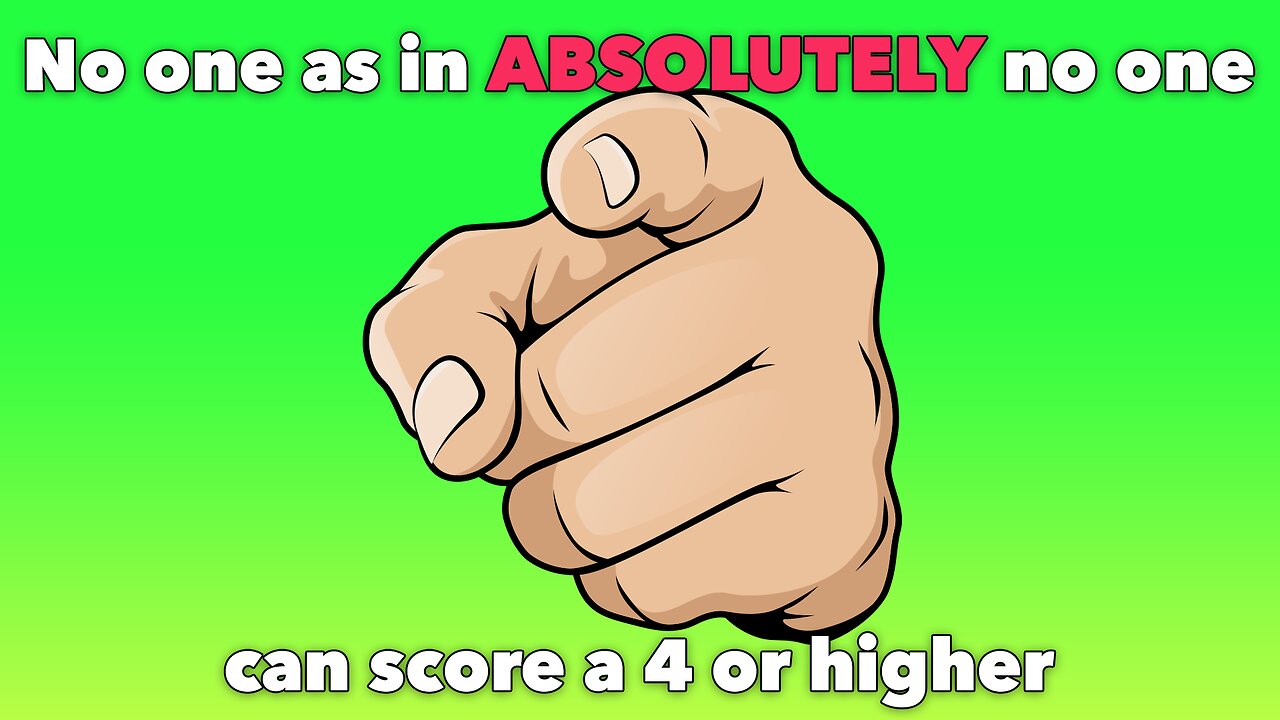 Absolutely no one can score a 4 or higher in this one
