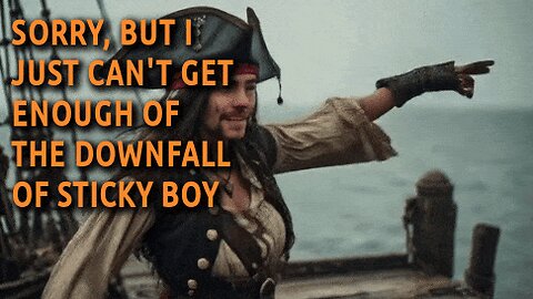 SORRY, BUT I JUST CAN'T GET ENOUGH OF THE DOWNFALL OF STICKY BOY